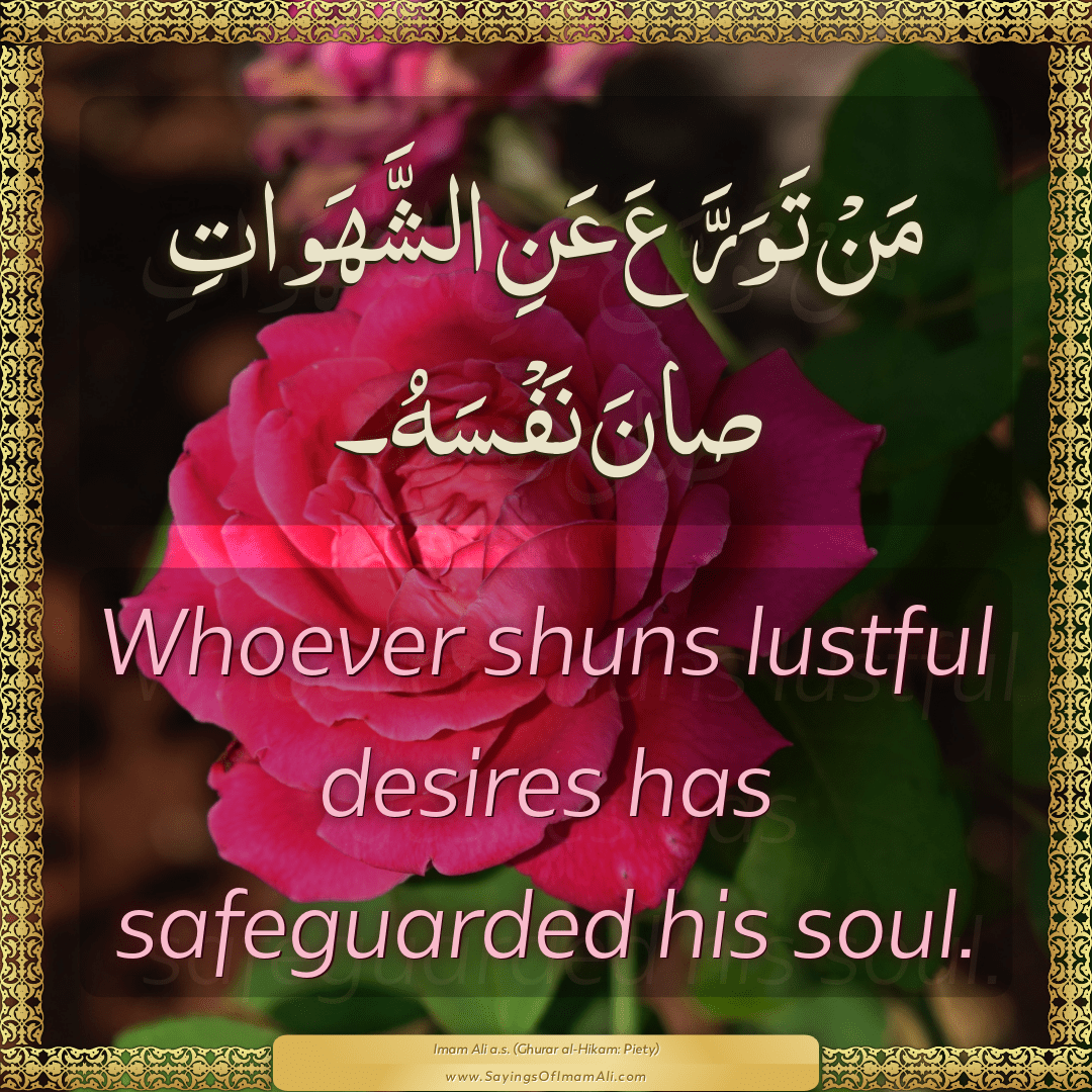 Whoever shuns lustful desires has safeguarded his soul.